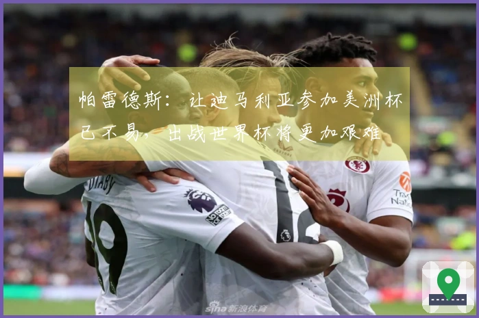 帕雷德斯:让迪马利亚参加美洲杯已不易,出战世界杯将更加艰难