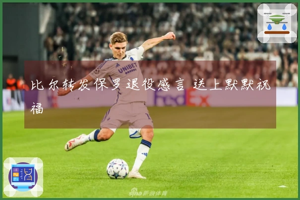 比尔转发保罗退役感言 送上默默祝福