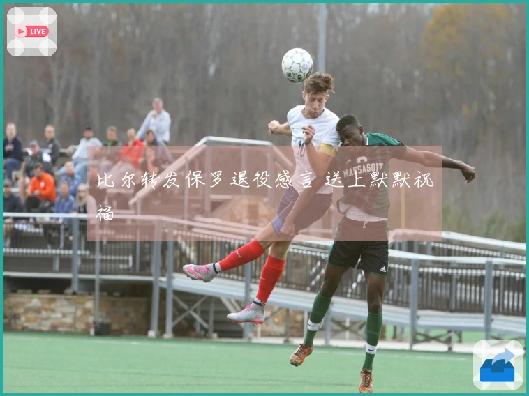 比尔转发保罗退役感言 送上默默祝福