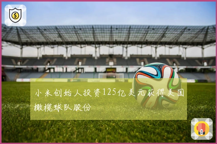 小米创始人投资125亿美元获得美国橄榄球队股份