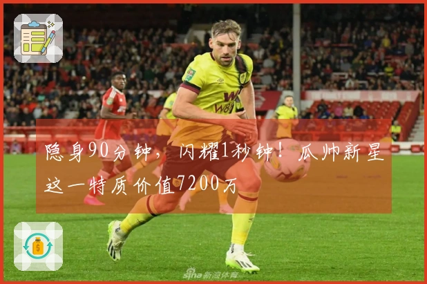 隐身90分钟，闪耀1秒钟！瓜帅新星这一特质价值7200万